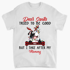 Dear Santa I Try To Be Good But I Take After My Mommy - Personalized Custom T-shirt - Christmas, Memorial Gift For Pet Lover, Pet Owner, Dog Mom, Dog Dad
